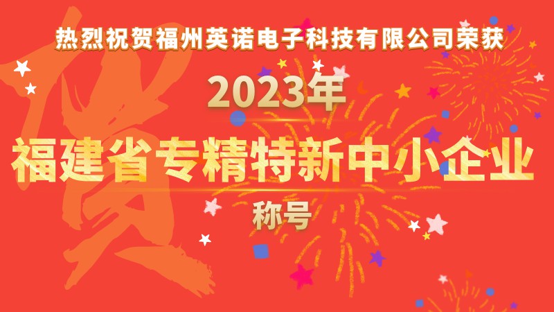 熱烈祝賀福州英諾電子科技有限公司榮獲2023年福建省專精特新中小企業(yè)稱號！